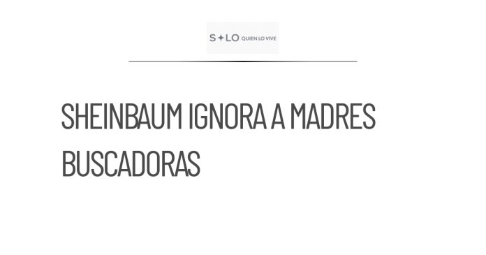 Diputada reprocha a Sheinbaum no recibir a madres buscadoras