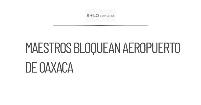 Maestros vuelven a bloquear el Aeropuerto de Oaxaca