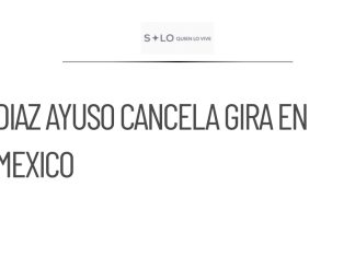 Díaz Ayuso cancela gira en México por presunto boicot