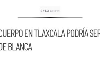 Cuerpo hallado en Tlaxcala podría ser de Blanca Adriana