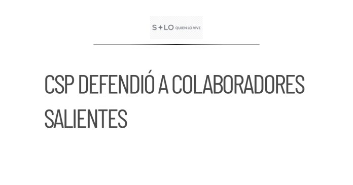 CSP defiende a colaboradores salientes tras reacomodo