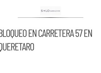 Bloqueo de más de 24 horas en carretera 57 afecta a Querétaro