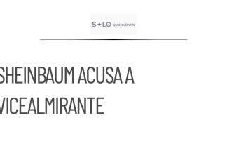 Sheinbaum afirma que ex Vicealmirante es responsable de huachicol