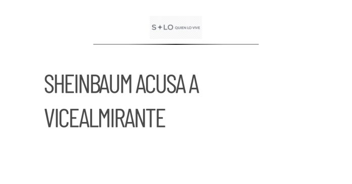 Sheinbaum afirma que ex Vicealmirante es responsable de huachicol