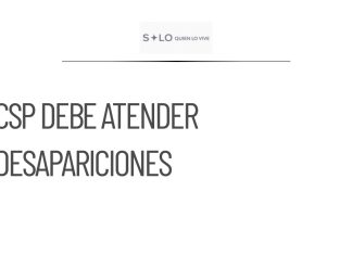 Demandan a CSP atención a desapariciones y desplazamiento forzado