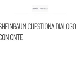 Sheinbaum cuestiona la efectividad del diálogo con la CNTE