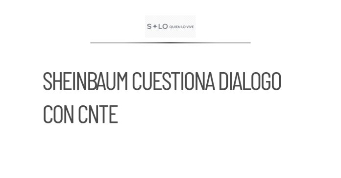 Sheinbaum cuestiona la efectividad del diálogo con la CNTE