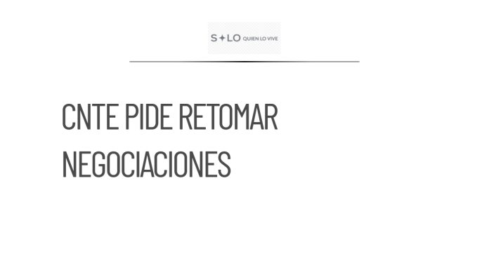 CNTE solicita reanudar negociaciones tras anuncio de la Presidenta