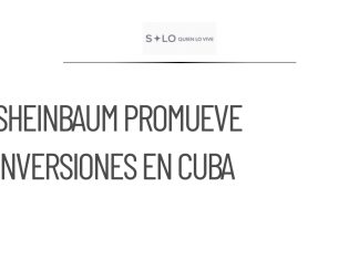 Sheinbaum promueve inversiones mexicanas en Cuba