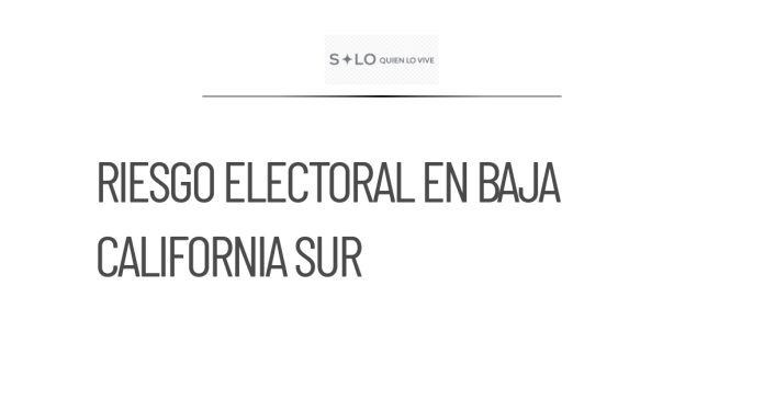 Baja California Sur enfrenta riesgo electoral por falta de unidad
