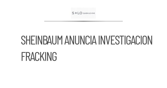 Sheinbaum anuncia segunda fase de investigación sobre fracking