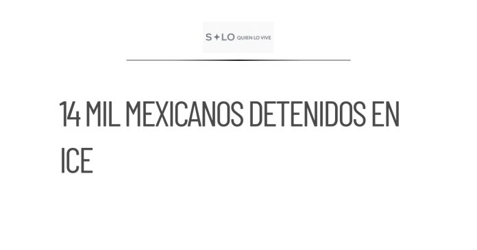 14 mil mexicanos detenidos en centros de ICE en Estados Unidos