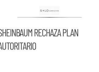 Sheinbaum critica plan del PAN por ser autoritario y entreguista