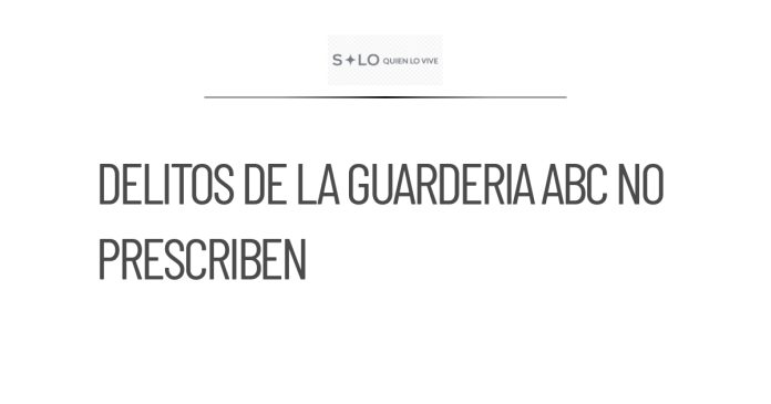 Corte determina que delitos de la Guardería ABC no prescriben