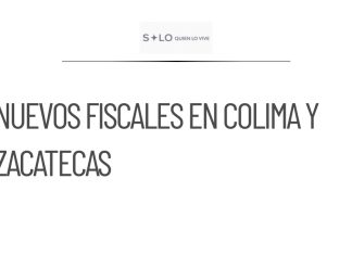 Nombran nuevos fiscales de la FGR en Colima y Zacatecas