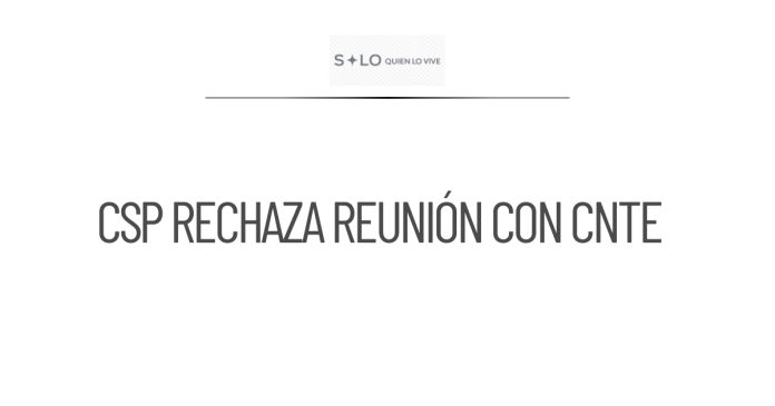 CSP rechaza reunión con la CNTE y remite a Segob y SEP