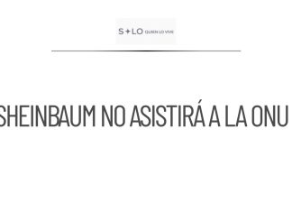 Sheinbaum confirma que no asistirá a la Asamblea de la ONU
