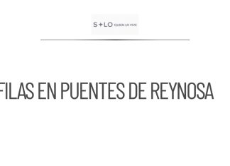 Largas filas en puentes de Reynosa por regreso de vacacionistas