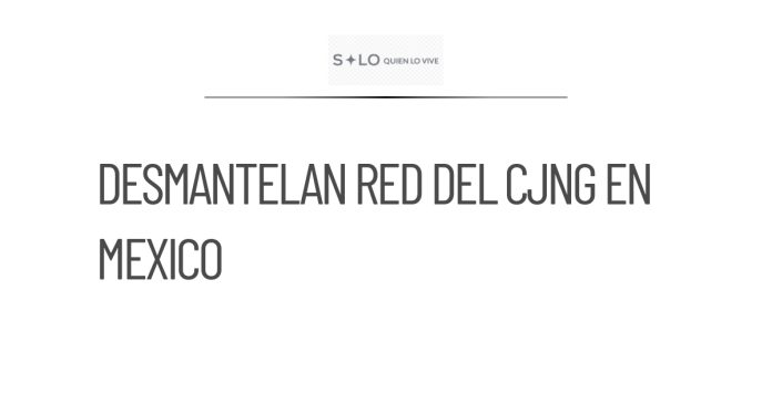 Desmantelan red de 'Los R's' del CJNG en Jalisco y Michoacán