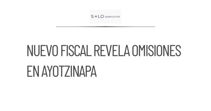 Nuevo fiscal revela omisiones en caso Ayotzinapa