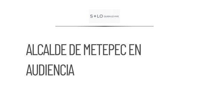Alcalde de Metepec asiste a audiencia por abuso de autoridad