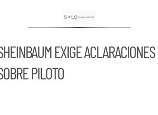 Sheinbaum solicita al Gabinete de Seguridad aclaraciones sobre piloto
