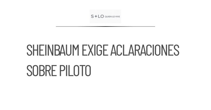 Sheinbaum solicita al Gabinete de Seguridad aclaraciones sobre piloto