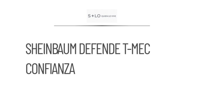 Sheinbaum defiende negociaciones del T-MEC y asegura certidumbre