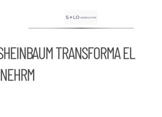 Sheinbaum transforma el INEHRM en organismo descentralizado