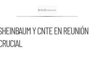 Sheinbaum se reunirá con la Sección 22 de la CNTE el 13 de agosto