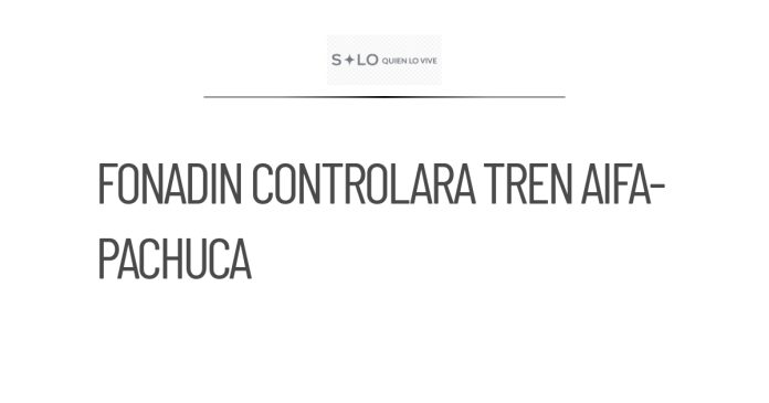 Fonadin se hará cargo del Tren AIFA-Pachuca para 2027