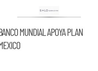 Banco Mundial muestra interés en proyectos del Plan México