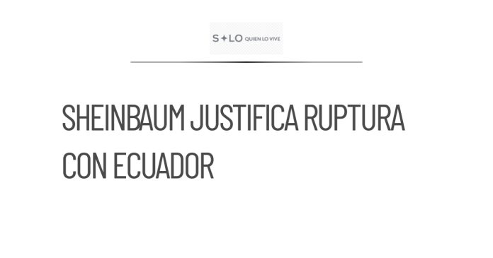 Sheinbaum defiende ruptura diplomática con Ecuador tras victoria de México