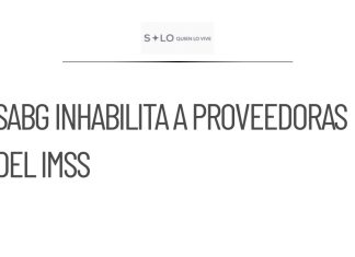 SABG impone inhabilitación y multa a dos proveedoras del IMSS