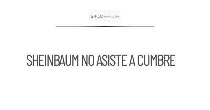 Sheinbaum explica la decisión de no asistir a cumbre en EE. UU.