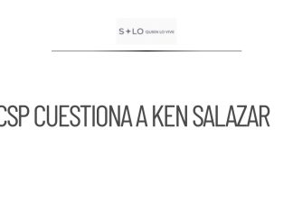 CSP cuestiona declaraciones de Ken Salazar sobre el ‘Mayo’