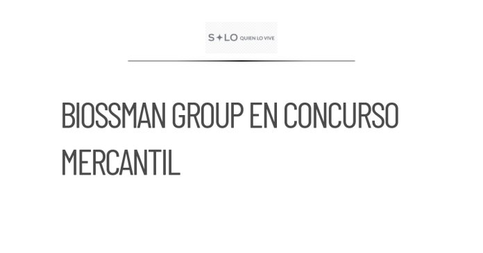 Biossman Group solicita concurso mercantil por insolvencia