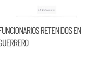 Funcionarios de Guerrero llevan más de 20 horas retenidos