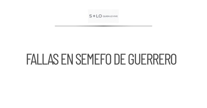 Fallas en la identificación de cadáveres en Semefo de Guerrero