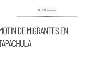 Motín de migrantes en la estación Siglo XXI de Tapachula