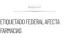 Nuevo etiquetado federal afectará suministro farmacéutico