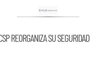 CSP reorganiza su esquema de seguridad y crea Unidad de Ayudantía