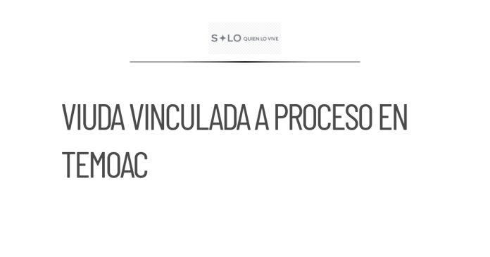 Viuda de Edil de Temoac vinculada a proceso; ex mando policial queda libre