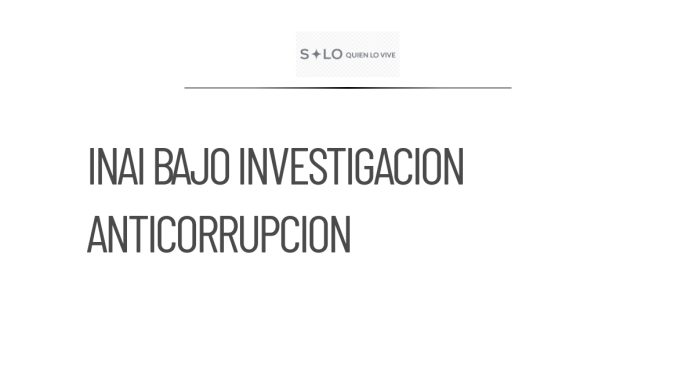 Investigación a ex funcionarios del INAI por omisiones en sanciones