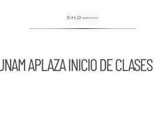 La UNAM pospone el inicio de clases para nuevos alumnos